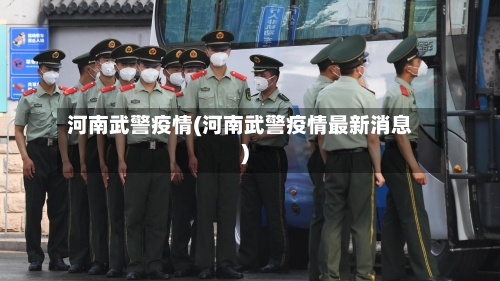 河南武警疫情(河南武警疫情最新消息)