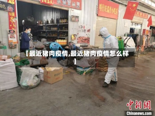 【最近猪肉疫情,最近猪肉疫情怎么样】