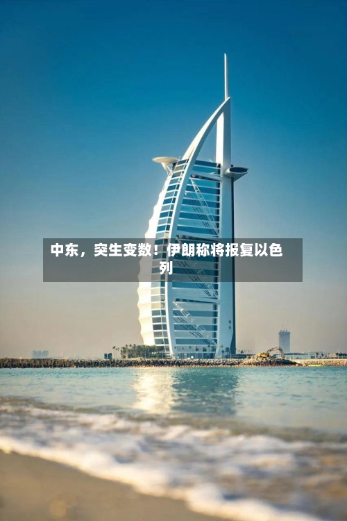 中东，突生变数！伊朗称将报复以色列-第2张图片