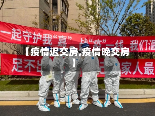【疫情迟交房,疫情晚交房】