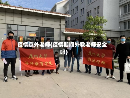 疫情京外老师(疫情期间外教老师安全吗)