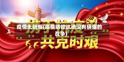 疫情无硝烟(疫情防控这场没有硝烟的战争)