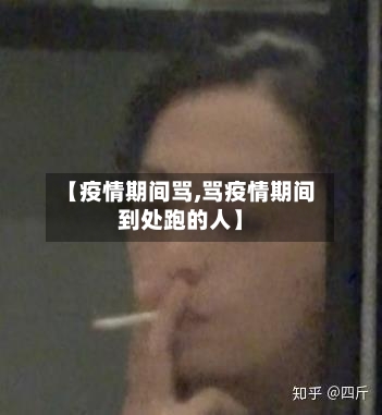 【疫情期间骂,骂疫情期间到处跑的人】