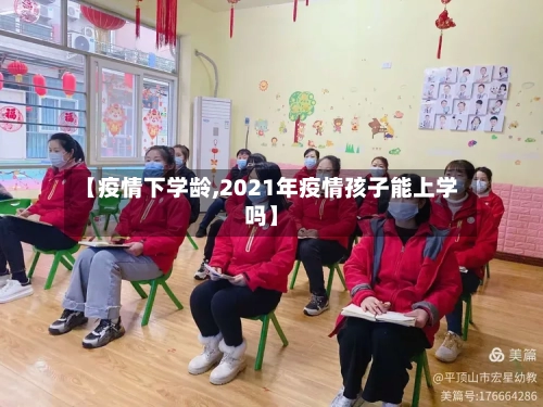 【疫情下学龄,2021年疫情孩子能上学吗】-第3张图片
