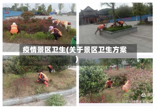 疫情景区卫生(关于景区卫生方案)