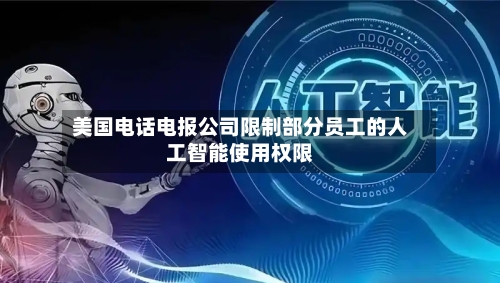 美国电话电报公司限制部分员工的人工智能使用权限-第3张图片