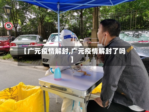 【广元疫情解封,广元疫情解封了吗】