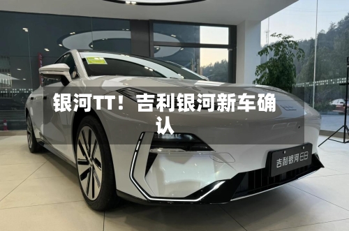 银河TT！吉利银河新车确认-第3张图片