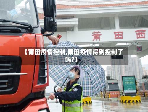 【莆田疫情控制,莆田疫情得到控制了吗?】-第2张图片