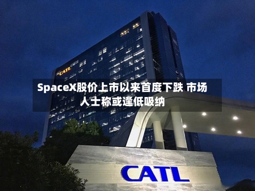 SpaceX股价上市以来首度下跌 市场人士称或逢低吸纳
