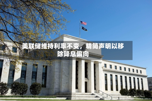 美联储维持利率不变，精简声明以移除降息偏向-第3张图片