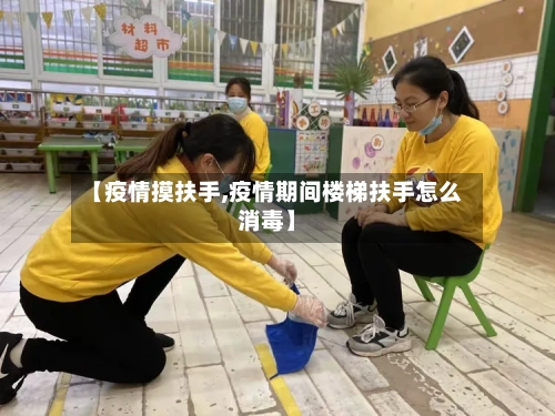 【疫情摸扶手,疫情期间楼梯扶手怎么消毒】