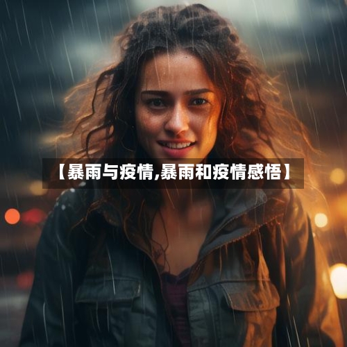 【暴雨与疫情,暴雨和疫情感悟】