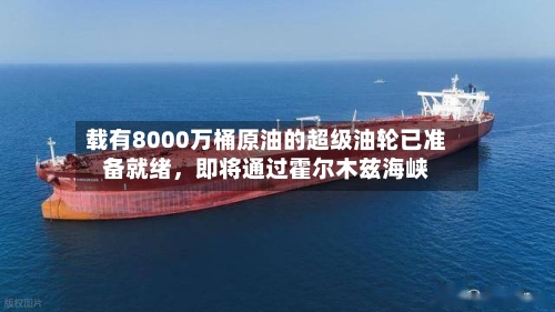 载有8000万桶原油的超级油轮已准备就绪，即将通过霍尔木兹海峡