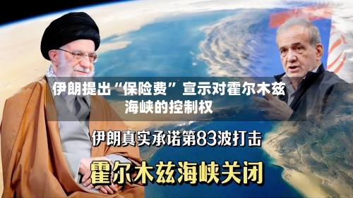 伊朗提出“保险费	” 宣示对霍尔木兹海峡的控制权-第2张图片