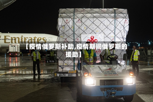 【疫情俄罗斯补助,疫情期间俄罗斯的援助】