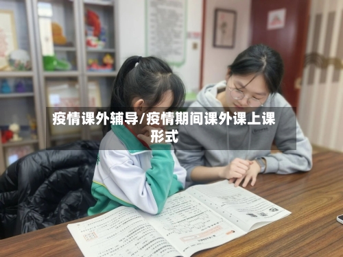 疫情课外辅导/疫情期间课外课上课形式-第2张图片