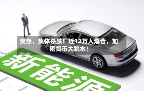 突然	，集体杀跌！近12万人爆仓，加密货币大跳水！-第3张图片