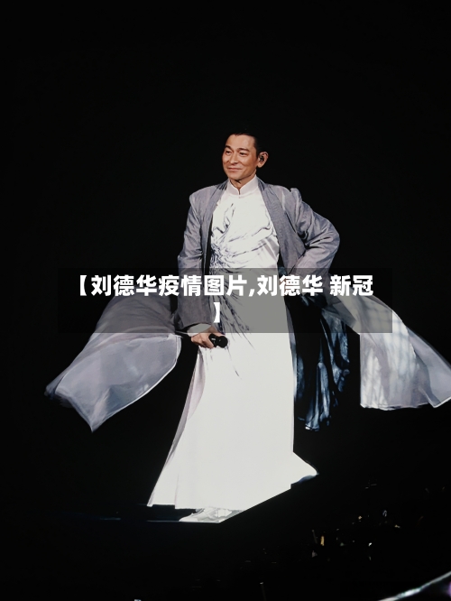 【刘德华疫情图片,刘德华 新冠】-第2张图片