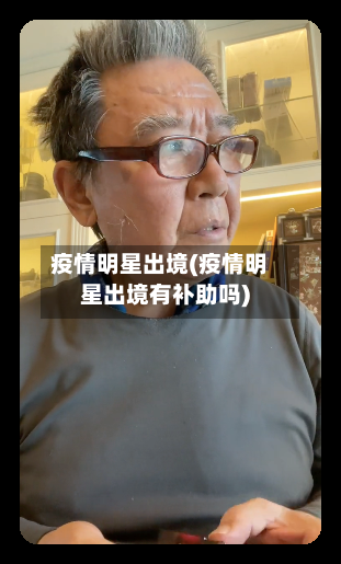 疫情明星出境(疫情明星出境有补助吗)