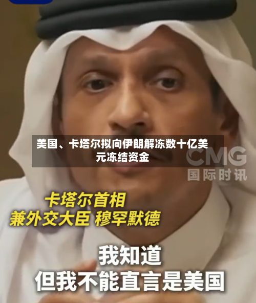 美国、卡塔尔拟向伊朗解冻数十亿美元冻结资金