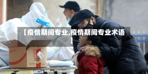【疫情期间专业,疫情期间专业术语】-第3张图片