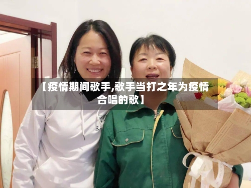 【疫情期间歌手,歌手当打之年为疫情合唱的歌】-第2张图片