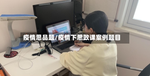 疫情思品题/疫情下思政课案例题目