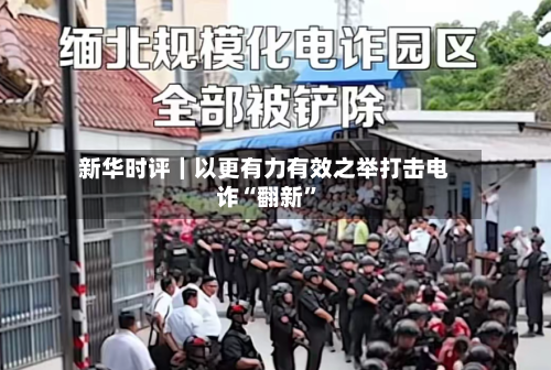 新华时评｜以更有力有效之举打击电诈“翻新”-第2张图片