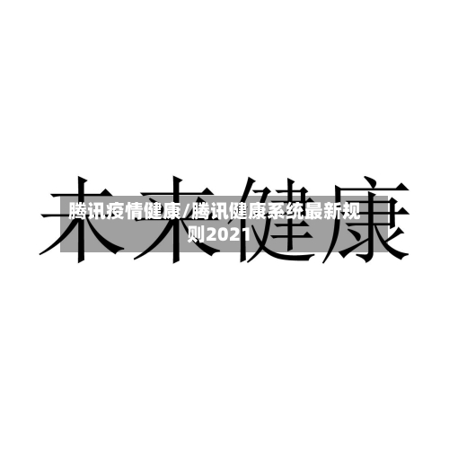 腾讯疫情健康/腾讯健康系统最新规则2021-第3张图片