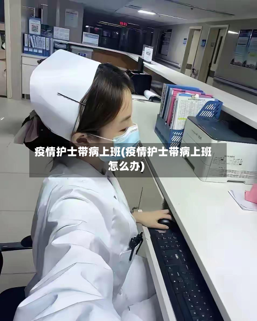 疫情护士带病上班(疫情护士带病上班怎么办)