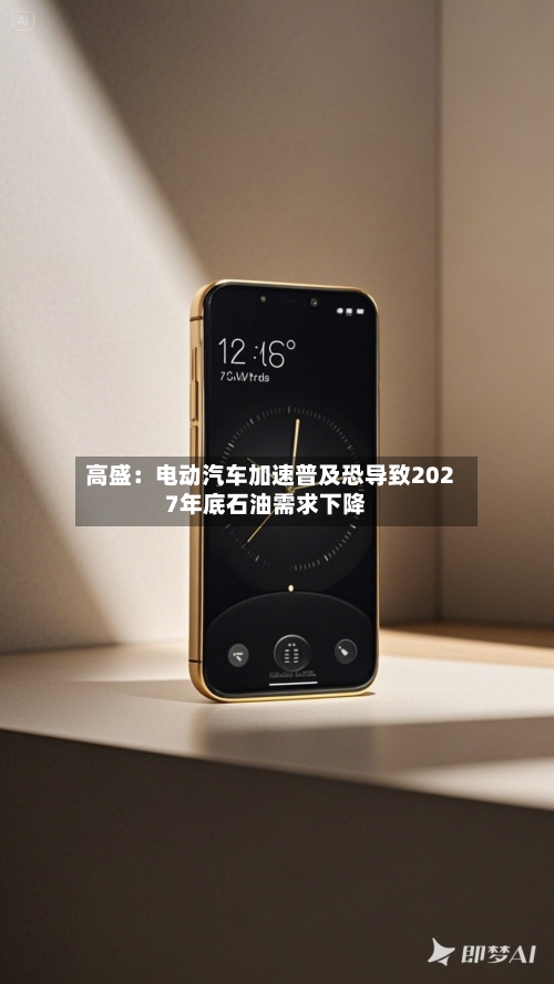 高盛：电动汽车加速普及恐导致2027年底石油需求下降-第2张图片