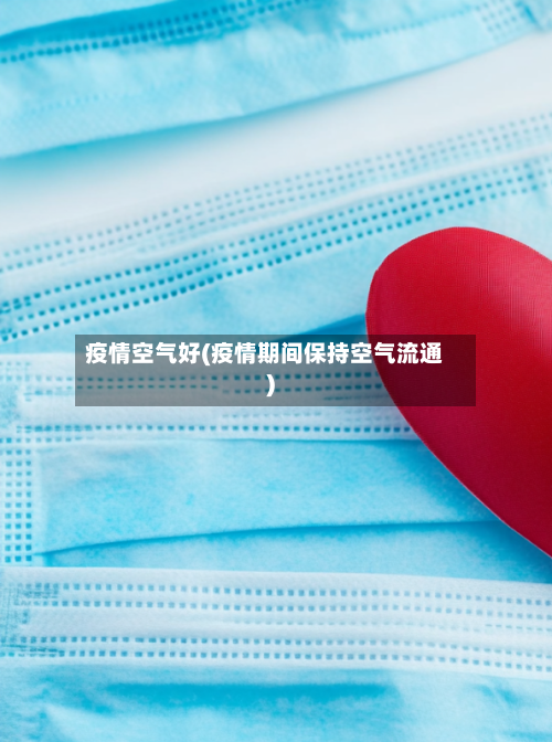 疫情空气好(疫情期间保持空气流通)-第2张图片