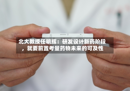 北大教授任明辉：研发设计新药阶段，就要前置考量药物未来的可及性-第3张图片
