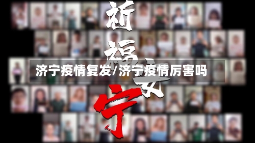 济宁疫情复发/济宁疫情厉害吗