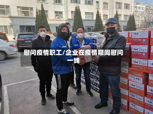 慰问疫情职工/企业在疫情期间慰问一线