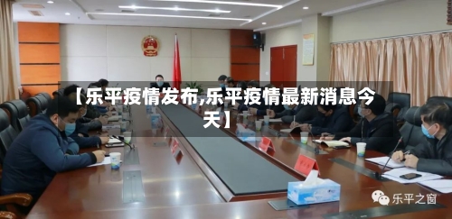 【乐平疫情发布,乐平疫情最新消息今天】-第3张图片