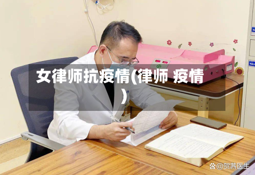 女律师抗疫情(律师 疫情)