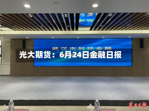 光大期货：6月24日金融日报