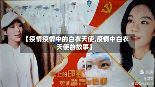 【疫情疫情中的白衣天使,疫情中白衣天使的故事】-第2张图片