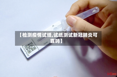 【检测疫情试纸,试纸测试新冠肺炎可靠吗】