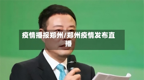 疫情播报郑州/郑州疫情发布直播