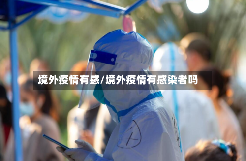 境外疫情有感/境外疫情有感染者吗-第3张图片
