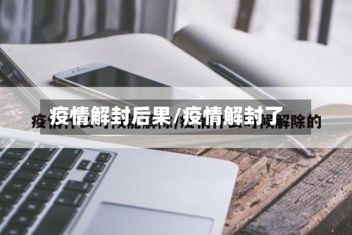 疫情解封后果/疫情解封了-第3张图片