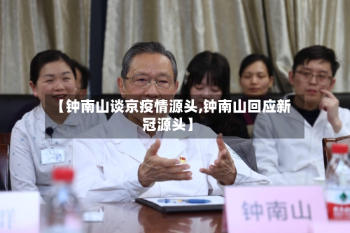 【钟南山谈京疫情源头,钟南山回应新冠源头】-第3张图片