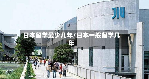 日本留学最少几年/日本一般留学几年-第2张图片