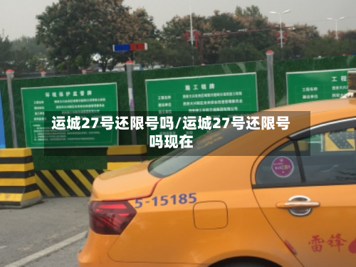 运城27号还限号吗/运城27号还限号吗现在