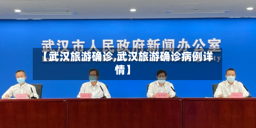 【武汉旅游确诊,武汉旅游确诊病例详情】