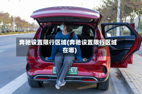 奔驰设置限行区域(奔驰设置限行区域在哪)