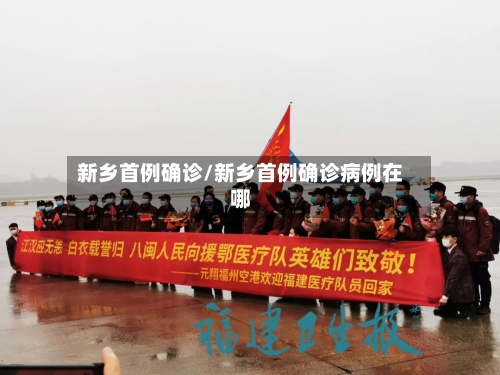 新乡首例确诊/新乡首例确诊病例在哪